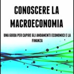CONOSCERE LA MACROECONOMIA: UNA GUIDA PER CAPIRE GLI ANDAMENTI ECONOMICI E LA FINANZA