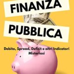 Guida alla Finanza Pubblica: Debito, Spread, Deficit e altri indicatori misteriosi