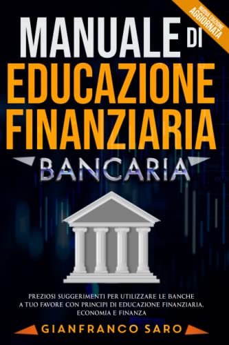 Manuale di Educazione Finanziaria Bancaria: Preziosi Suggerimenti per Utilizzare le Banche a Tuo Favore