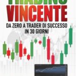 TRADING VINCENTE: Guida Pratica per Principianti sul Trading Online per Diventare un Trader di Successo in 30 giorni e raggiungere la Libertà Finanziaria | VIDEOCORSO + BONUS
