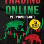 Trading online per principianti: il manuale di finanza online che ti svelerà i 5 principi fondamentali dell’analisi tecnica dei mercati finanziari, per diventare un broker milionario esperto