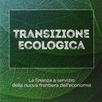 Transizione ecologica La finanza a servizio della nuova frontiera delleconomia